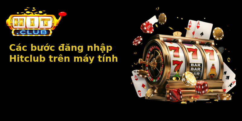 Các bước đăng nhập Hitclub trên máy tính Các bước đăng nhập Hitclub trên máy tính